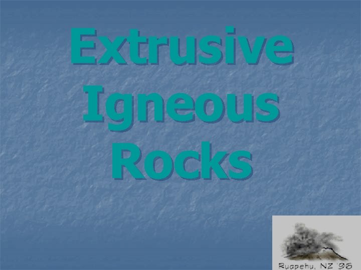 Extrusive Igneous Rocks 