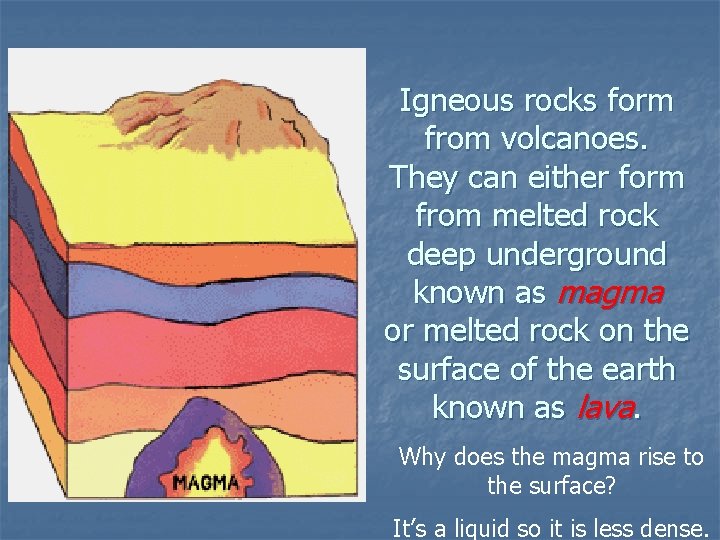 Igneous rocks form from volcanoes. They can either form from melted rock deep underground