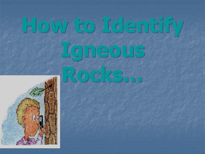 How to Identify Igneous Rocks… 