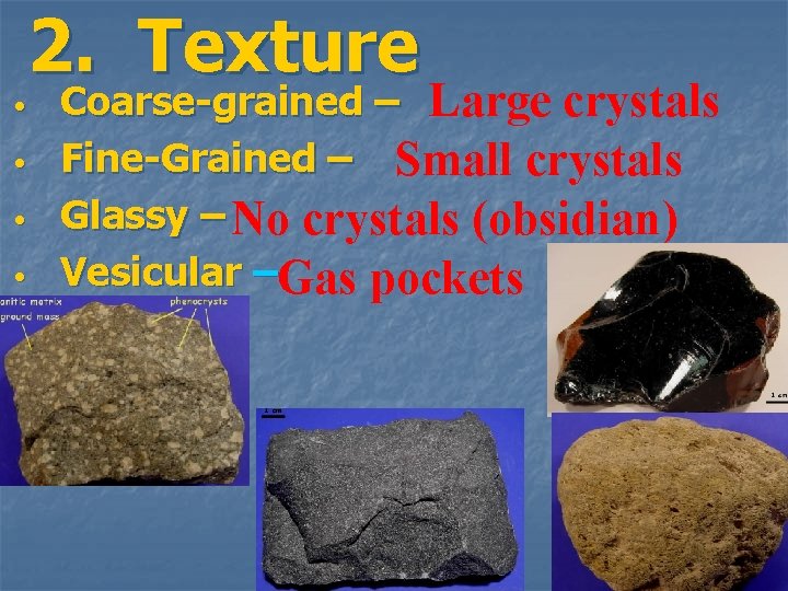 2. Texture • • Coarse-grained – Large crystals Fine-Grained – Small crystals Glassy –
