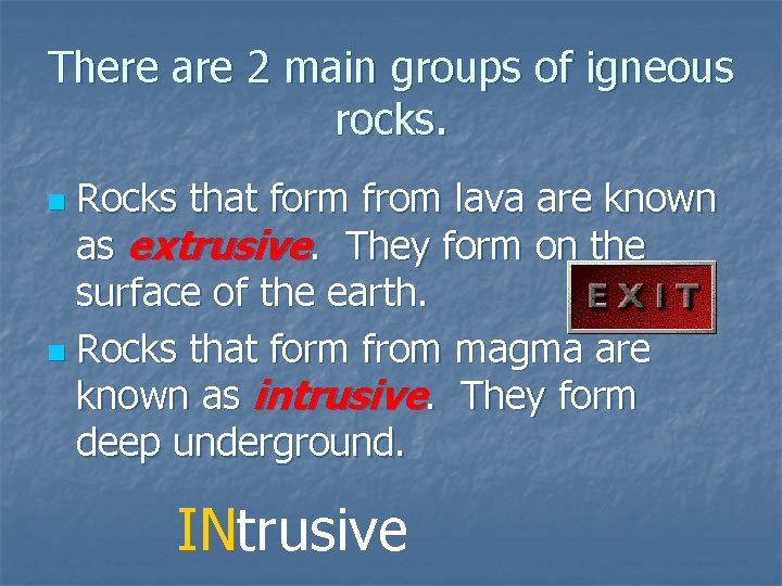 There are 2 main groups of igneous rocks. Rocks that form from lava are