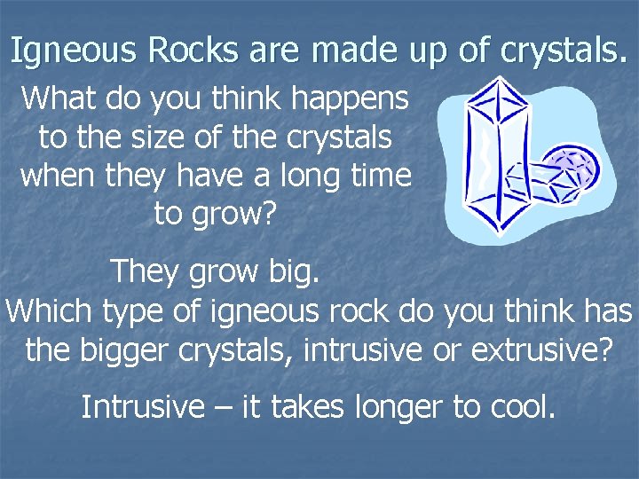 Igneous Rocks are made up of crystals. What do you think happens to the