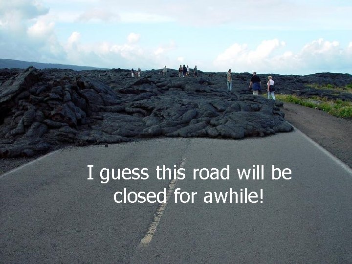 I guess this road will be closed for awhile! 