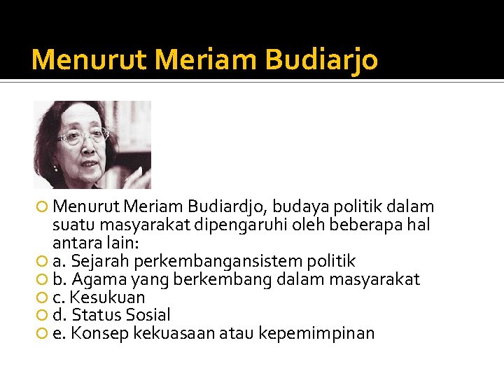 Menurut Meriam Budiarjo Menurut Meriam Budiardjo, budaya politik dalam suatu masyarakat dipengaruhi oleh beberapa