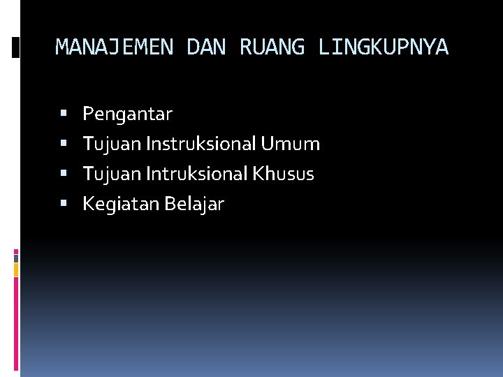 MANAJEMEN DAN RUANG LINGKUPNYA Pengantar Tujuan Instruksional Umum Tujuan Intruksional Khusus Kegiatan Belajar 