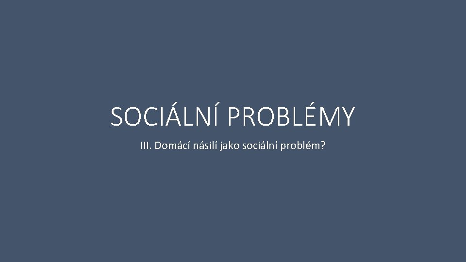 SOCIÁLNÍ PROBLÉMY III. Domácí násilí jako sociální problém? 