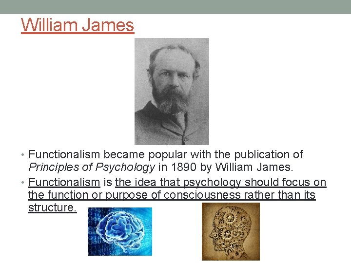 William James • Functionalism became popular with the publication of Principles of Psychology in