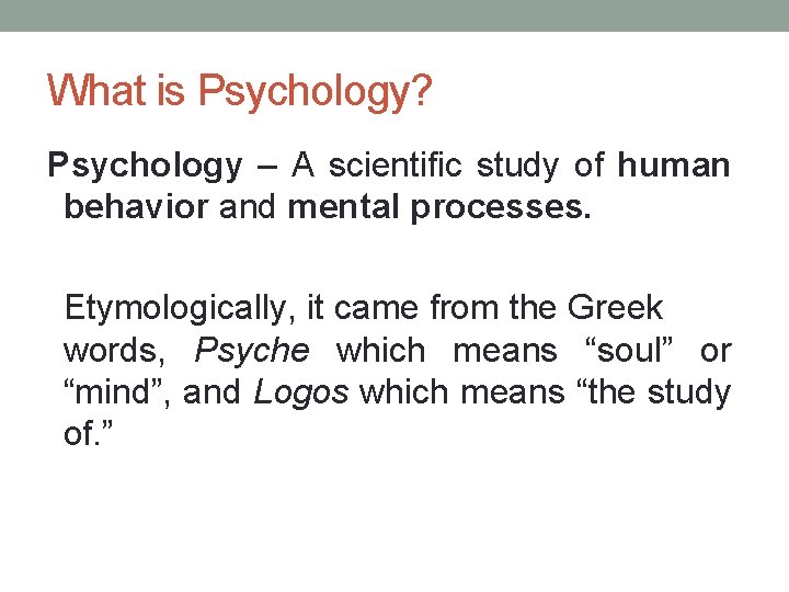 What is Psychology? Psychology – A scientific study of human behavior and mental processes.