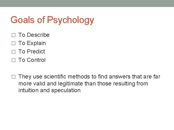 Goals of Psychology � To Describe � To Explain � To Predict � To