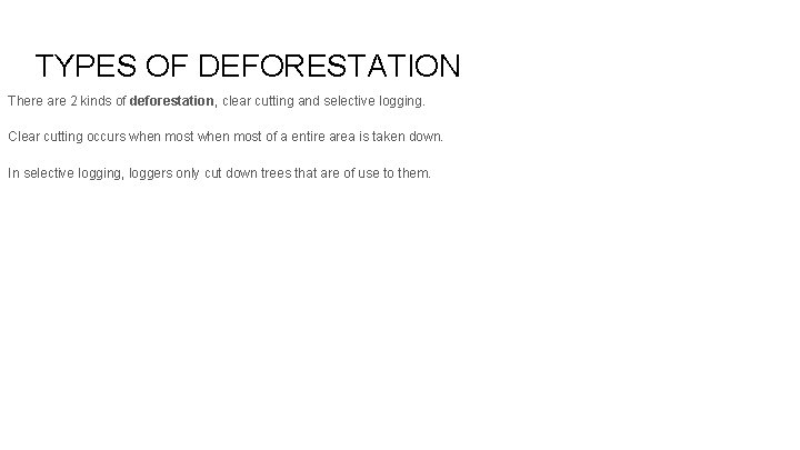 TYPES OF DEFORESTATION There are 2 kinds of deforestation, clear cutting and selective logging.