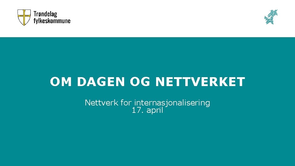 OM DAGEN OG NETTVERKET Nettverk for internasjonalisering 17. april 