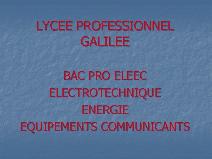 LYCEE PROFESSIONNEL GALILEE BAC PRO ELEEC ELECTROTECHNIQUE ENERGIE EQUIPEMENTS COMMUNICANTS 