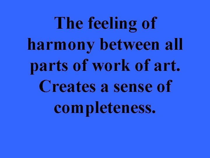 The feeling of harmony between all parts of work of art. Creates a sense