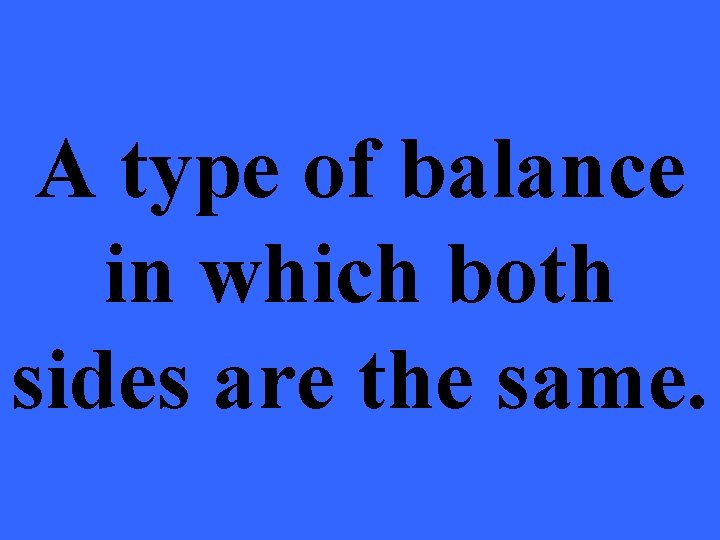 A type of balance in which both sides are the same. 