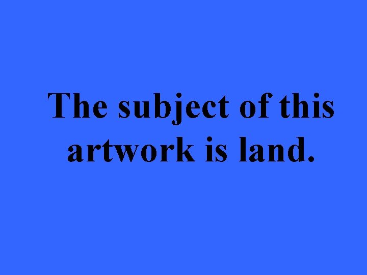 The subject of this artwork is land. 