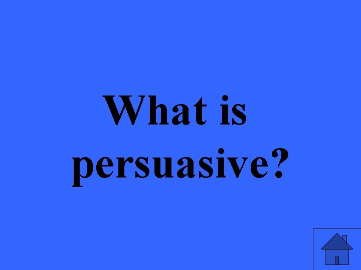 What is persuasive? 