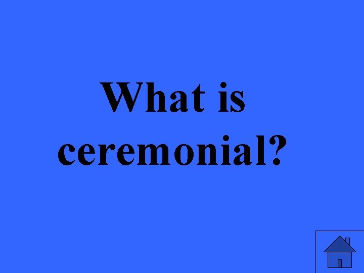 What is ceremonial? 