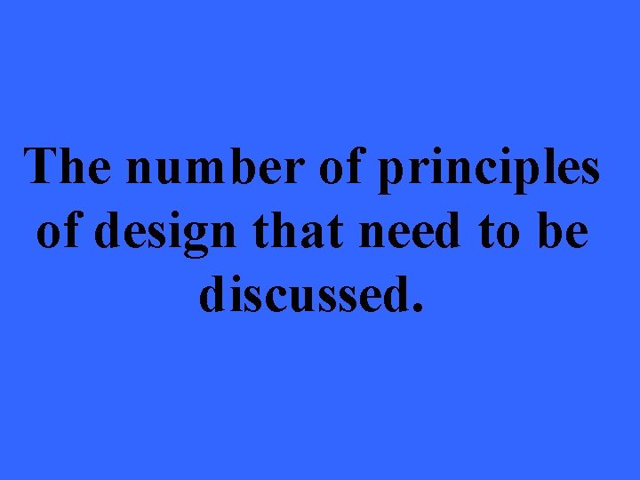 The number of principles of design that need to be discussed. 