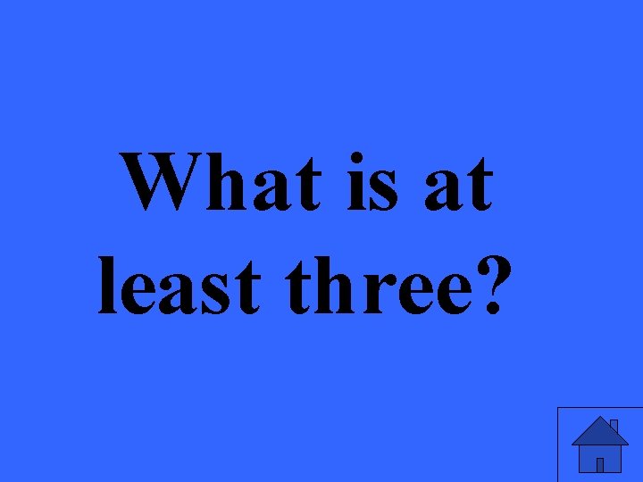 What is at least three? 