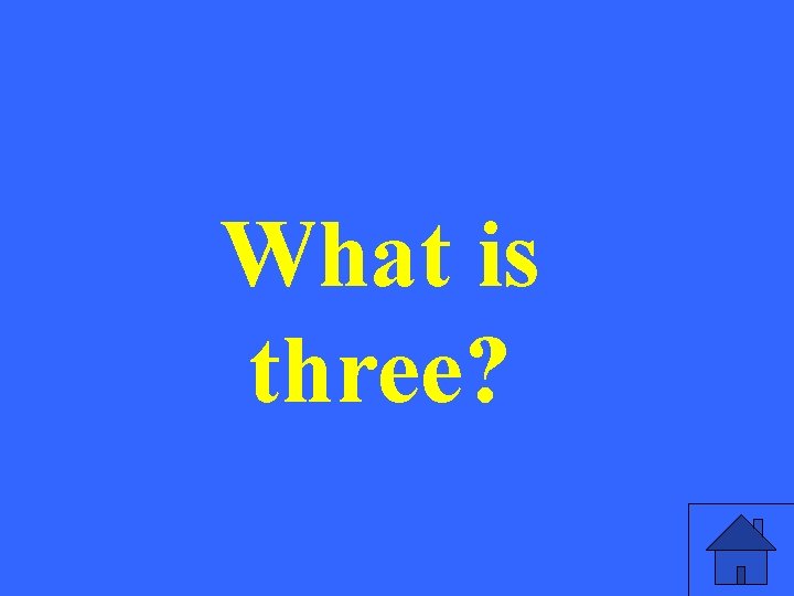 What is three? 