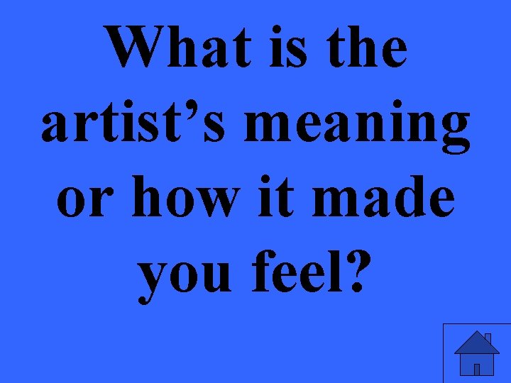 What is the artist’s meaning or how it made you feel? 