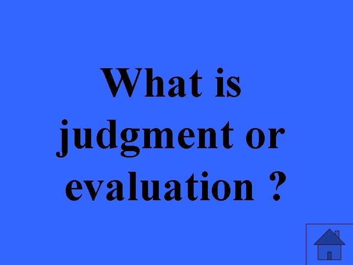 What is judgment or evaluation ? 