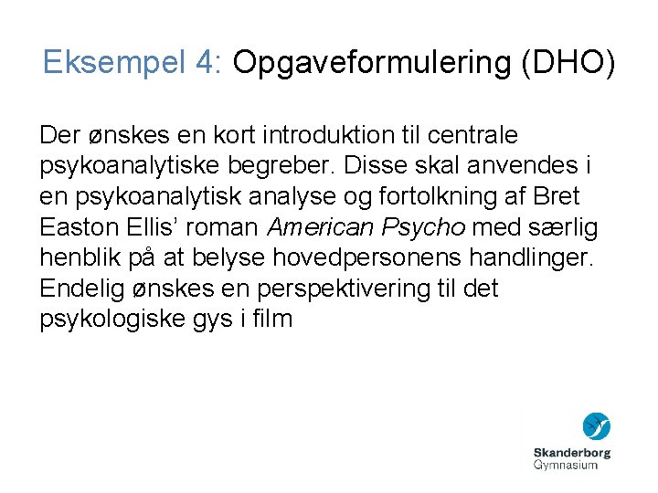 Eksempel 4: Opgaveformulering (DHO) Der ønskes en kort introduktion til centrale psykoanalytiske begreber. Disse