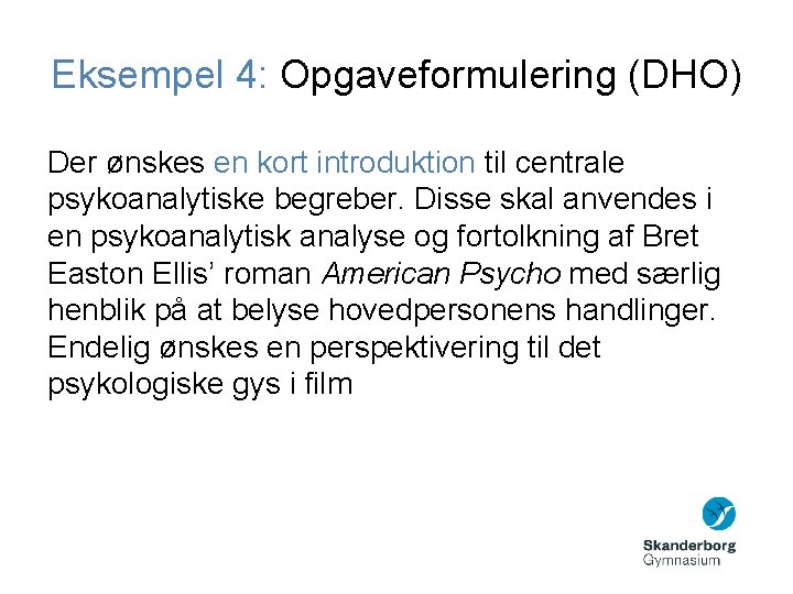 Eksempel 4: Opgaveformulering (DHO) Der ønskes en kort introduktion til centrale psykoanalytiske begreber. Disse