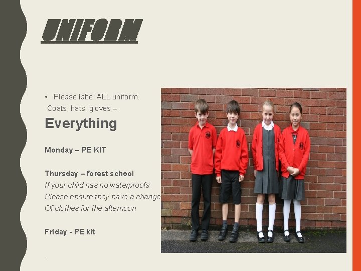 UNIFORM • Please label ALL uniform. Coats, hats, gloves – Everything Monday – PE