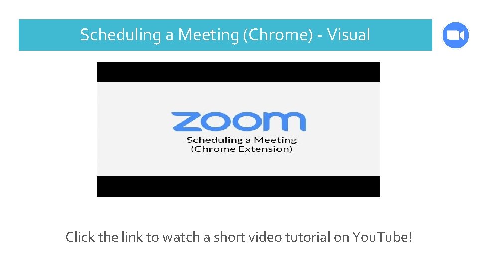 Scheduling a Meeting (Chrome) - Visual Click the link to watch a short video