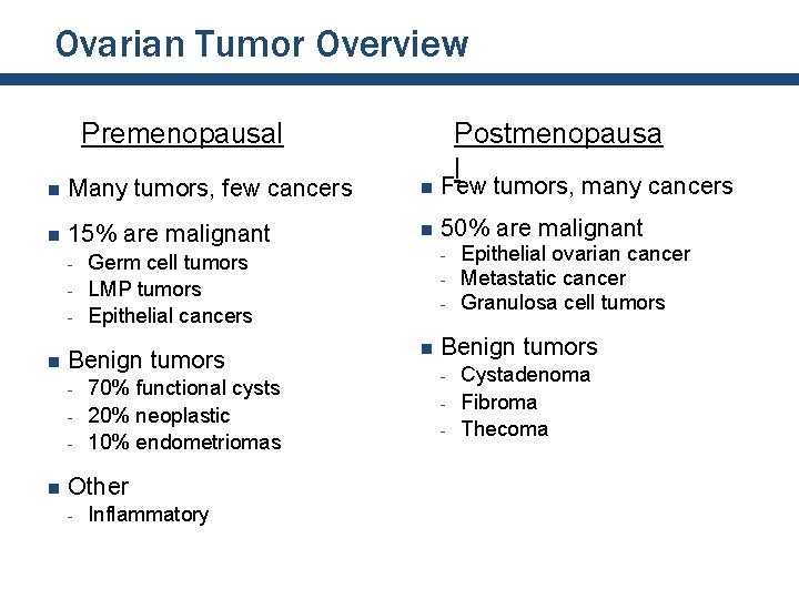 Ovarian Tumor Overview Premenopausal Postmenopausa l n Many tumors, few cancers n Few tumors, Ovarian Tumor Overview Premenopausal Postmenopausa l n Many tumors, few cancers n Few tumors,