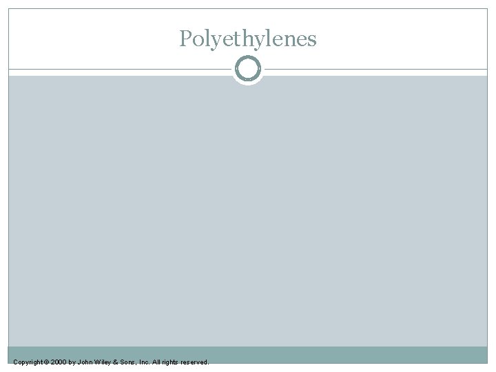 Polyethylenes Copyright © 2000 by John Wiley & Sons, Inc. All rights reserved. 