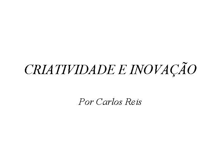 CRIATIVIDADE E INOVAÇÃO Por Carlos Reis 