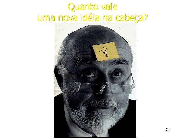 Quanto vale uma nova idéia na cabeça? Tudo ou nada 24 