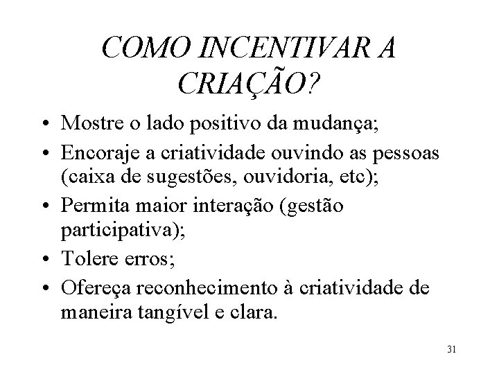 COMO INCENTIVAR A CRIAÇÃO? • Mostre o lado positivo da mudança; • Encoraje a