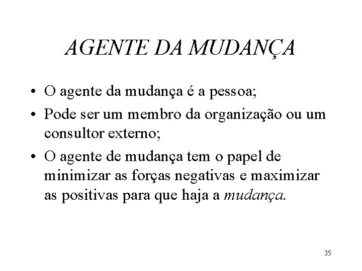 AGENTE DA MUDANÇA • O agente da mudança é a pessoa; • Pode ser