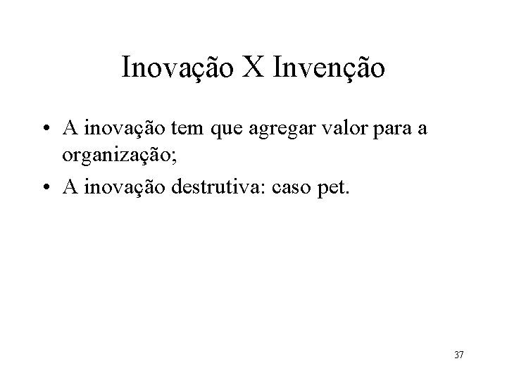 Inovação X Invenção • A inovação tem que agregar valor para a organização; •