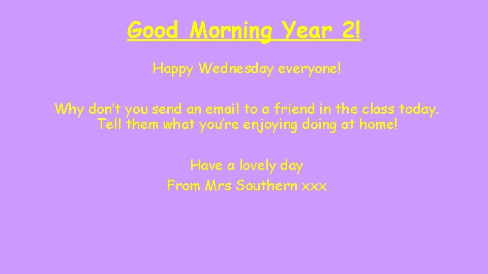 Good Morning Year 2! Happy Wednesday everyone! Why don’t you send an email to