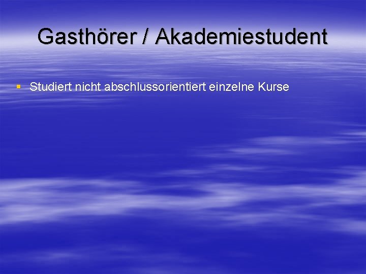 Gasthörer / Akademiestudent § Studiert nicht abschlussorientiert einzelne Kurse 