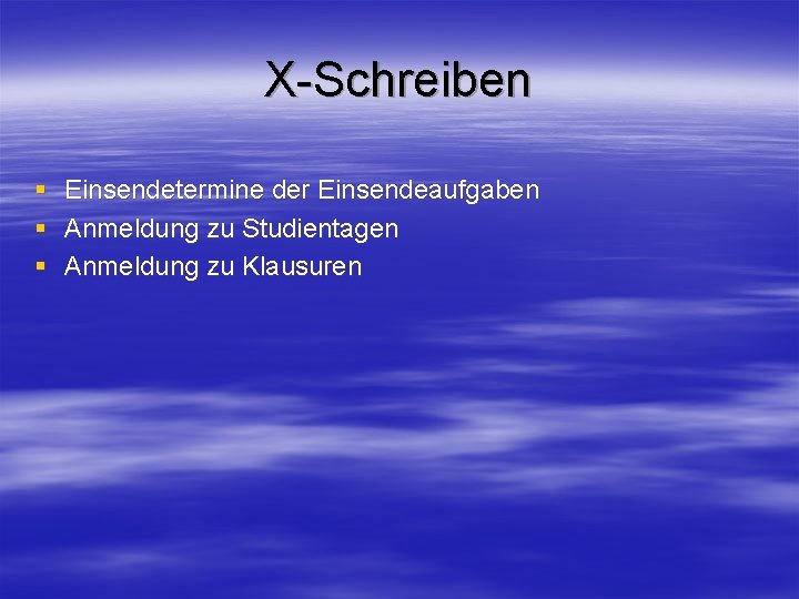 X-Schreiben § § § Einsendetermine der Einsendeaufgaben Anmeldung zu Studientagen Anmeldung zu Klausuren 