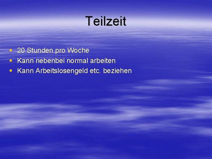 Teilzeit § § § 20 Stunden pro Woche Kann nebenbei normal arbeiten Kann Arbeitslosengeld