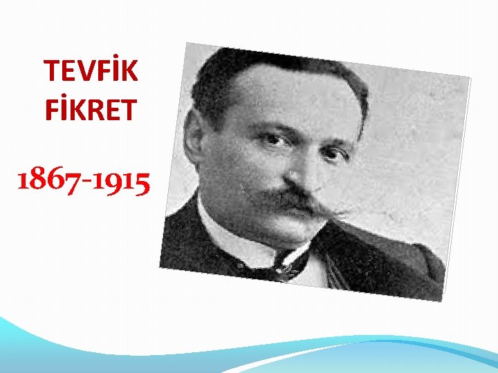 TEVFİK FİKRET 1867 -1915 