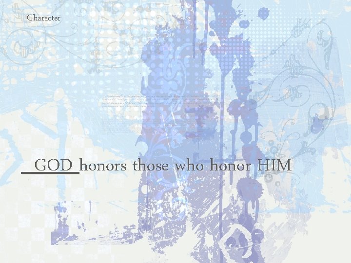 Character GOD honors those who honor HIM 