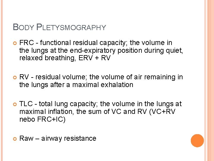 BODY PLETYSMOGRAPHY FRC - functional residual capacity; the volume in the lungs at the