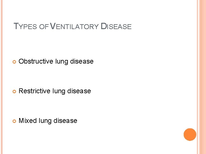 TYPES OF VENTILATORY DISEASE Obstructive lung disease Restrictive lung disease Mixed lung disease 