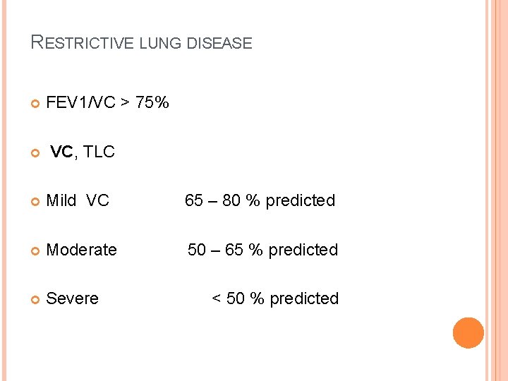 RESTRICTIVE LUNG DISEASE FEV 1/VC > 75% VC, TLC Mild VC 65 – 80