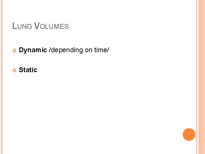 LUNG VOLUMES Dynamic /depending on time/ Static 