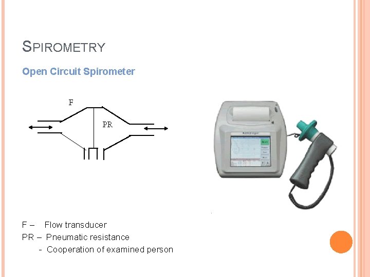 SPIROMETRY Open Circuit Spirometer F PR F – Flow transducer PR – Pneumatic resistance