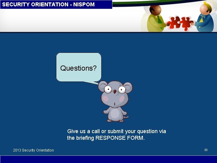 SECURITY ORIENTATION - NISPOM Questions? Give us a call or submit your question via