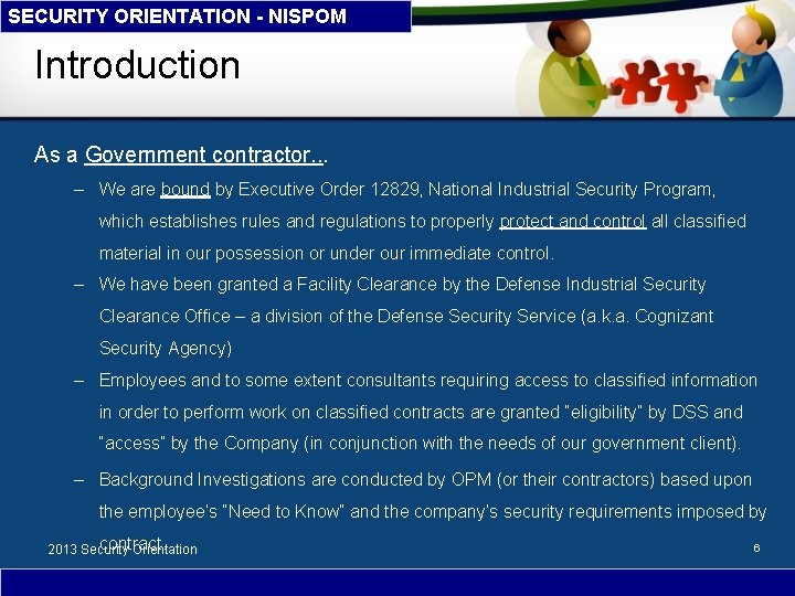 SECURITY ORIENTATION - NISPOM Introduction As a Government contractor. . . – We are